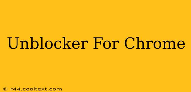 Unblocker For Chrome