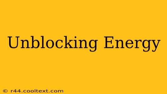 Unblocking Energy