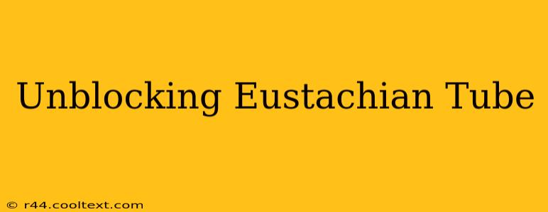 Unblocking Eustachian Tube