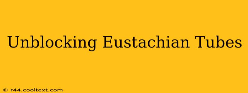 Unblocking Eustachian Tubes