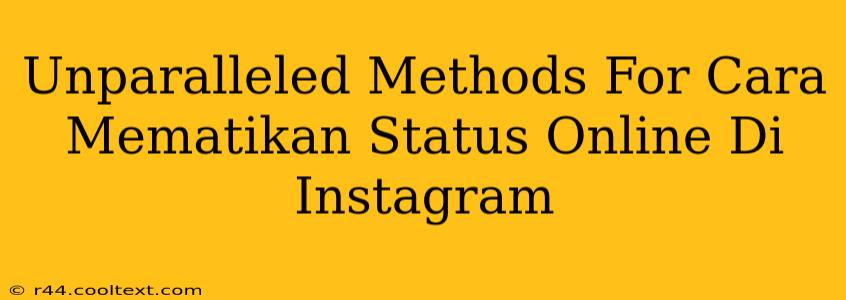 Unparalleled Methods For Cara Mematikan Status Online Di Instagram