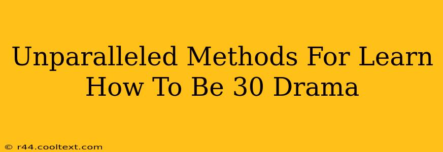 Unparalleled Methods For Learn How To Be 30 Drama