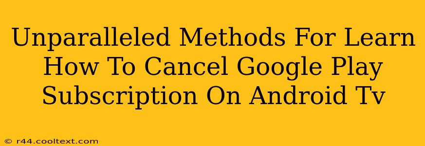 Unparalleled Methods For Learn How To Cancel Google Play Subscription On Android Tv