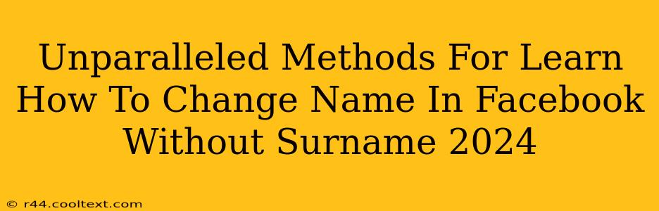 Unparalleled Methods For Learn How To Change Name In Facebook Without Surname 2024