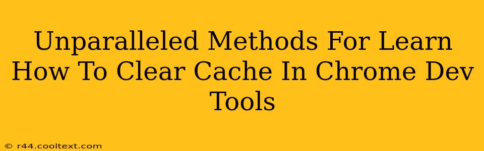 Unparalleled Methods For Learn How To Clear Cache In Chrome Dev Tools