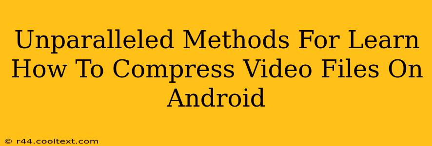 Unparalleled Methods For Learn How To Compress Video Files On Android