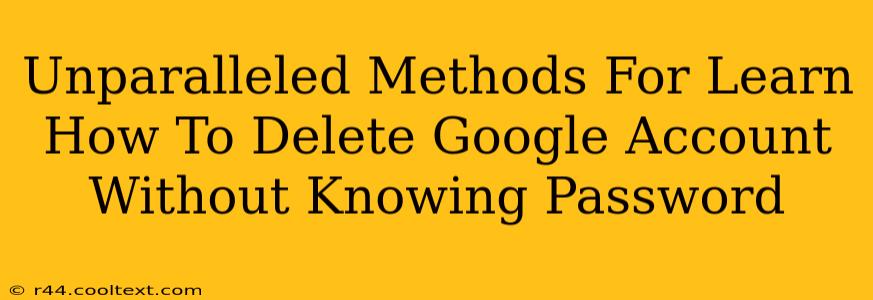 Unparalleled Methods For Learn How To Delete Google Account Without Knowing Password