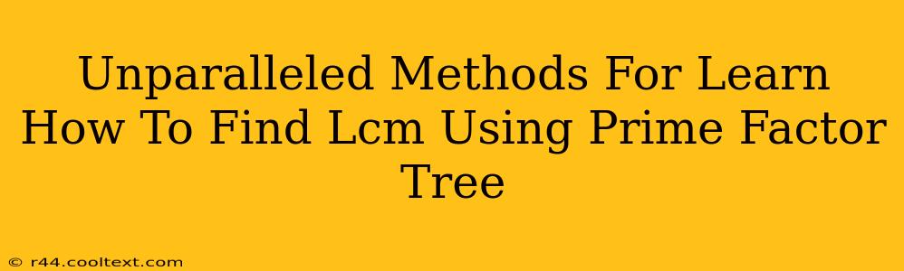 Unparalleled Methods For Learn How To Find Lcm Using Prime Factor Tree