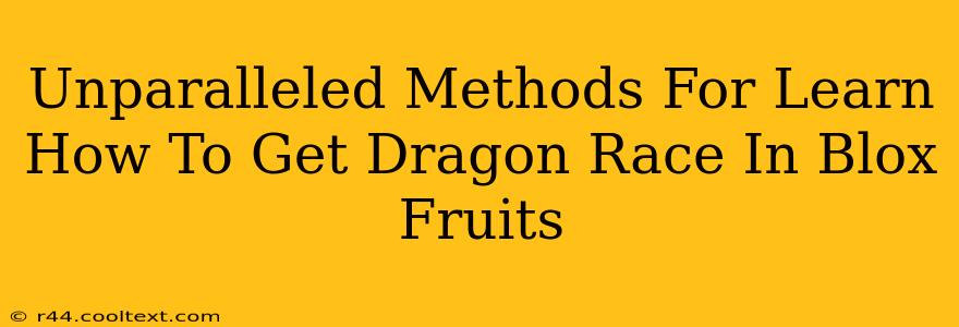 Unparalleled Methods For Learn How To Get Dragon Race In Blox Fruits