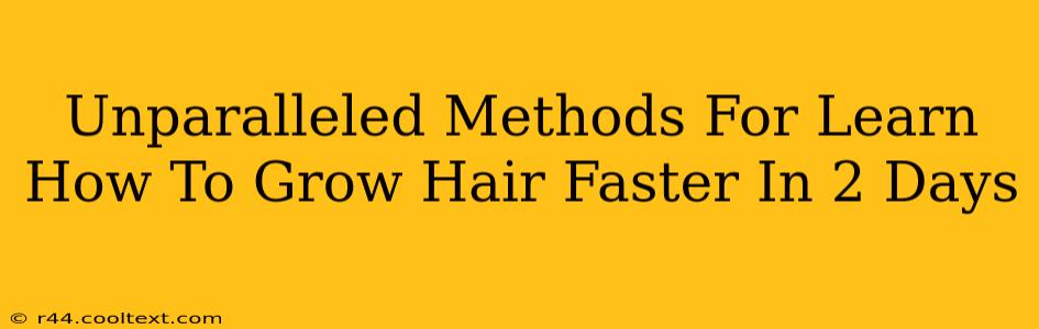 Unparalleled Methods For Learn How To Grow Hair Faster In 2 Days