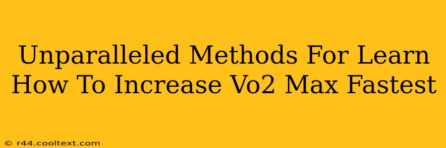 Unparalleled Methods For Learn How To Increase Vo2 Max Fastest