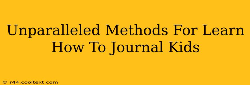 Unparalleled Methods For Learn How To Journal Kids