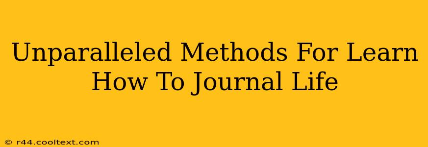 Unparalleled Methods For Learn How To Journal Life