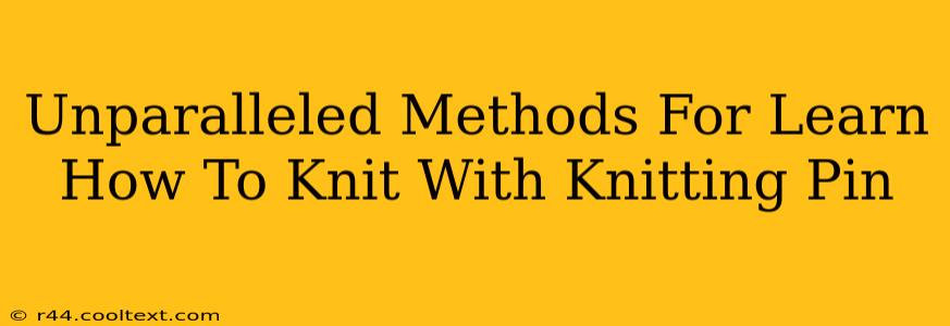 Unparalleled Methods For Learn How To Knit With Knitting Pin