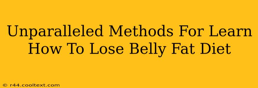 Unparalleled Methods For Learn How To Lose Belly Fat Diet