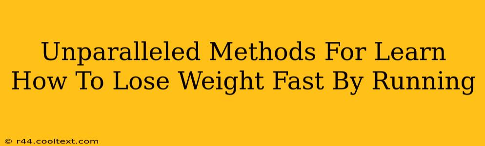 Unparalleled Methods For Learn How To Lose Weight Fast By Running