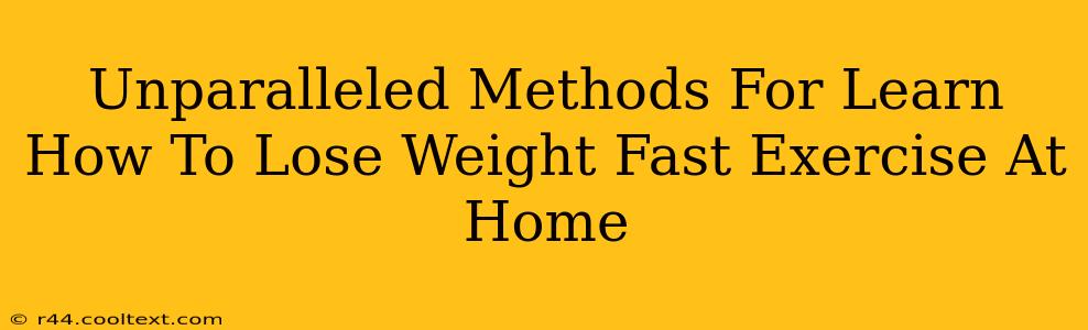 Unparalleled Methods For Learn How To Lose Weight Fast Exercise At Home