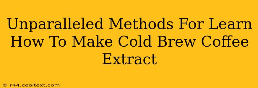 Unparalleled Methods For Learn How To Make Cold Brew Coffee Extract