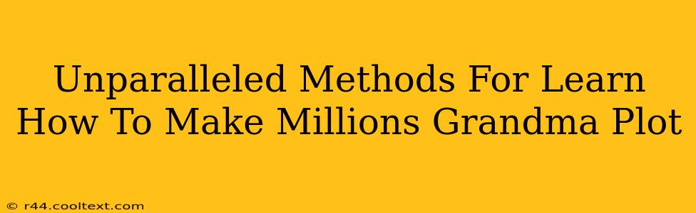 Unparalleled Methods For Learn How To Make Millions Grandma Plot