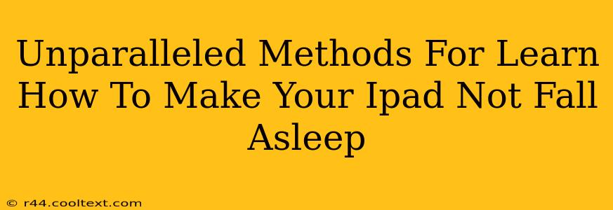 Unparalleled Methods For Learn How To Make Your Ipad Not Fall Asleep