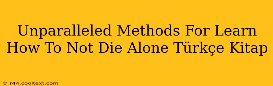 Unparalleled Methods For Learn How To Not Die Alone Türkçe Kitap