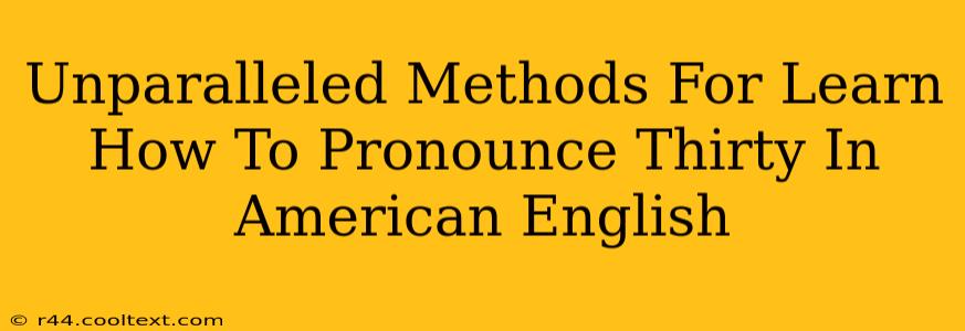 Unparalleled Methods For Learn How To Pronounce Thirty In American English