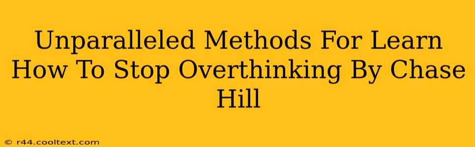 Unparalleled Methods For Learn How To Stop Overthinking By Chase Hill