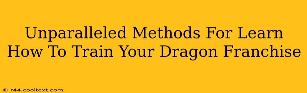 Unparalleled Methods For Learn How To Train Your Dragon Franchise