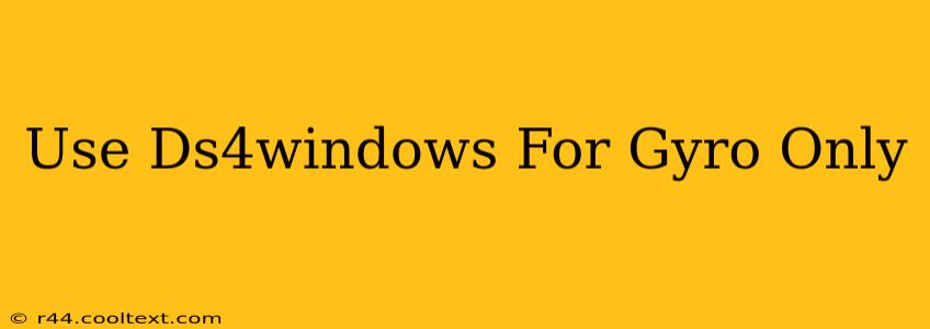 Use Ds4windows For Gyro Only