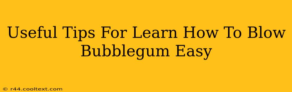 Useful Tips For Learn How To Blow Bubblegum Easy