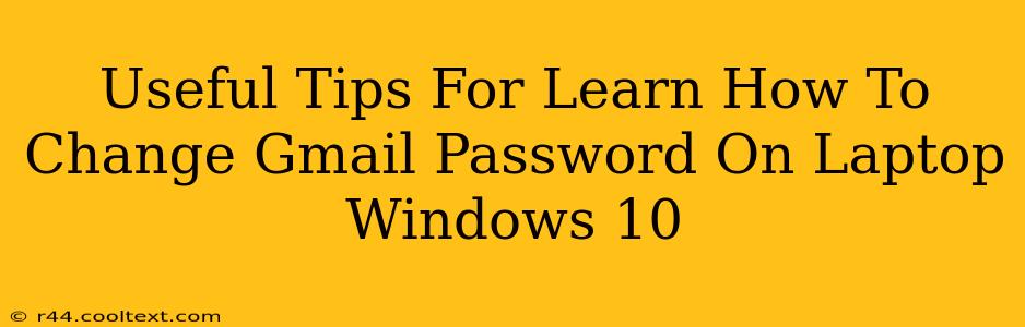 Useful Tips For Learn How To Change Gmail Password On Laptop Windows 10