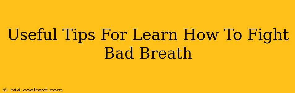 Useful Tips For Learn How To Fight Bad Breath