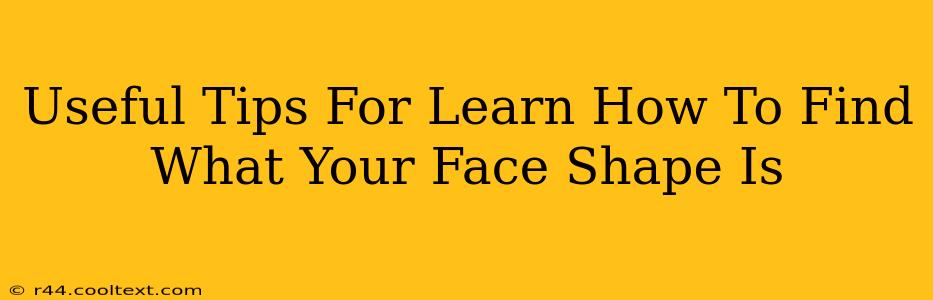 Useful Tips For Learn How To Find What Your Face Shape Is