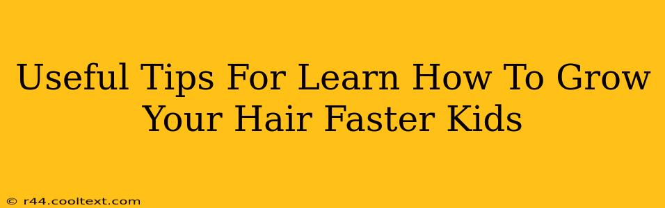 Useful Tips For Learn How To Grow Your Hair Faster Kids