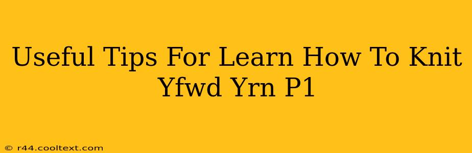 Useful Tips For Learn How To Knit Yfwd Yrn P1