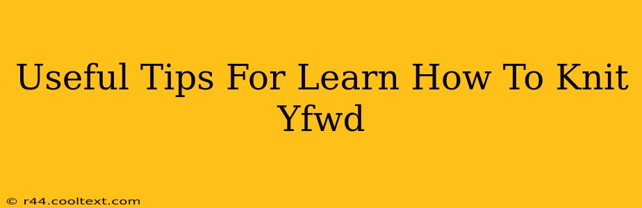 Useful Tips For Learn How To Knit Yfwd