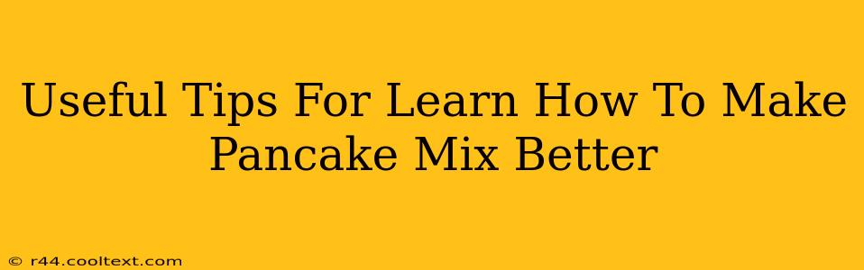 Useful Tips For Learn How To Make Pancake Mix Better