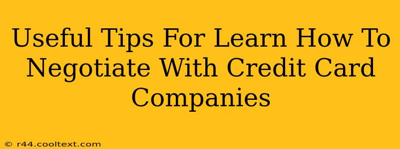 Useful Tips For Learn How To Negotiate With Credit Card Companies