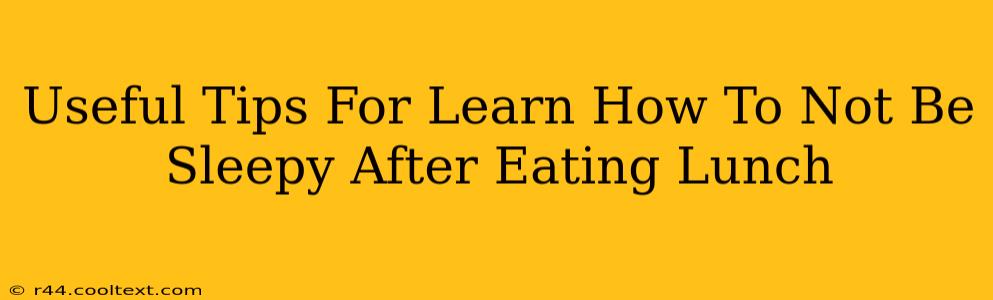 Useful Tips For Learn How To Not Be Sleepy After Eating Lunch