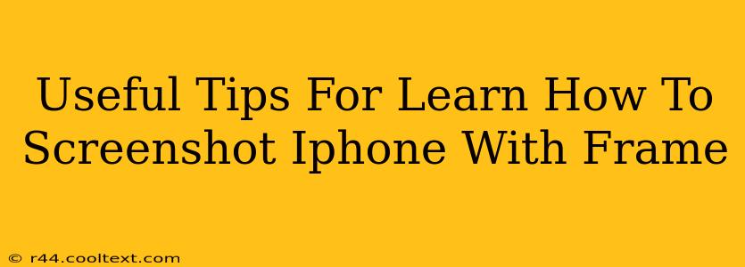 Useful Tips For Learn How To Screenshot Iphone With Frame