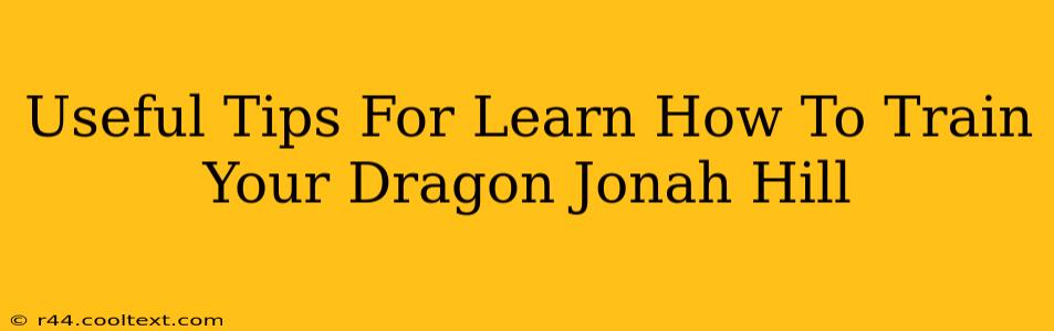 Useful Tips For Learn How To Train Your Dragon Jonah Hill