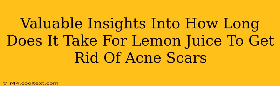 Valuable Insights Into How Long Does It Take For Lemon Juice To Get Rid Of Acne Scars