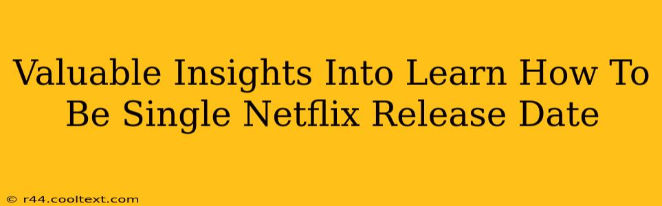 Valuable Insights Into Learn How To Be Single Netflix Release Date