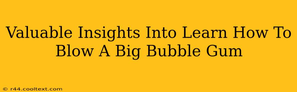 Valuable Insights Into Learn How To Blow A Big Bubble Gum