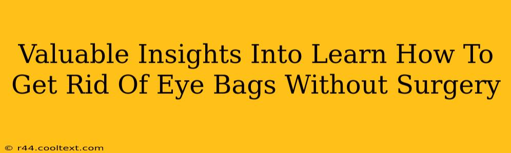 Valuable Insights Into Learn How To Get Rid Of Eye Bags Without Surgery