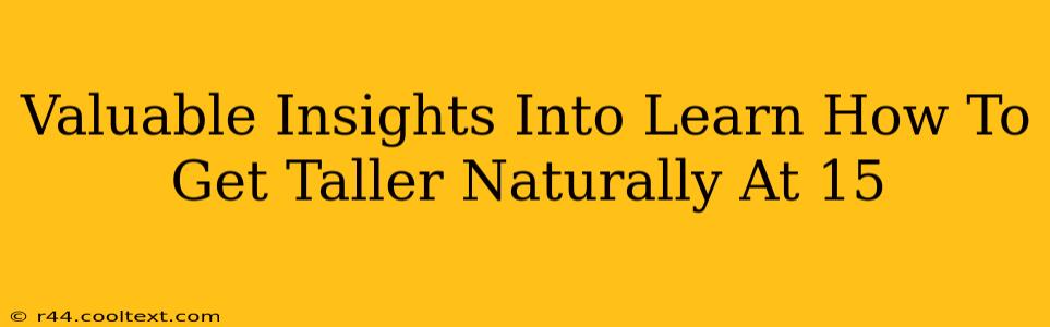 Valuable Insights Into Learn How To Get Taller Naturally At 15