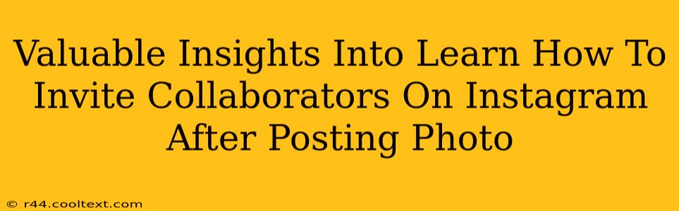 Valuable Insights Into Learn How To Invite Collaborators On Instagram After Posting Photo