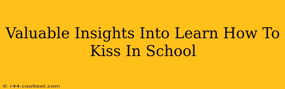 Valuable Insights Into Learn How To Kiss In School