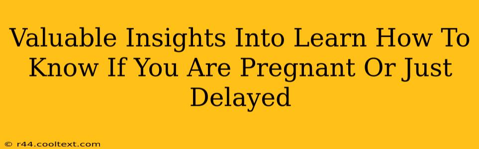 Valuable Insights Into Learn How To Know If You Are Pregnant Or Just Delayed