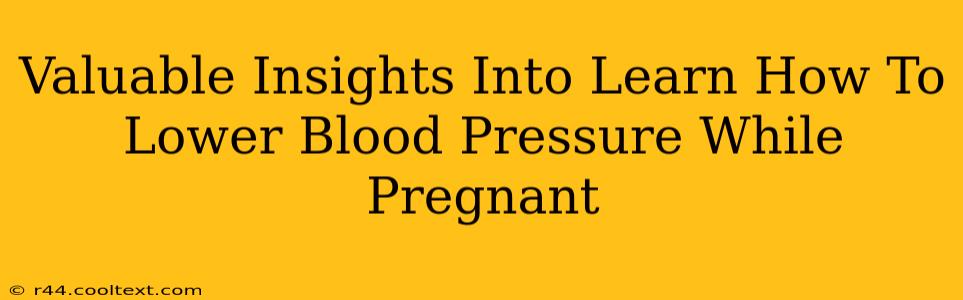 Valuable Insights Into Learn How To Lower Blood Pressure While Pregnant